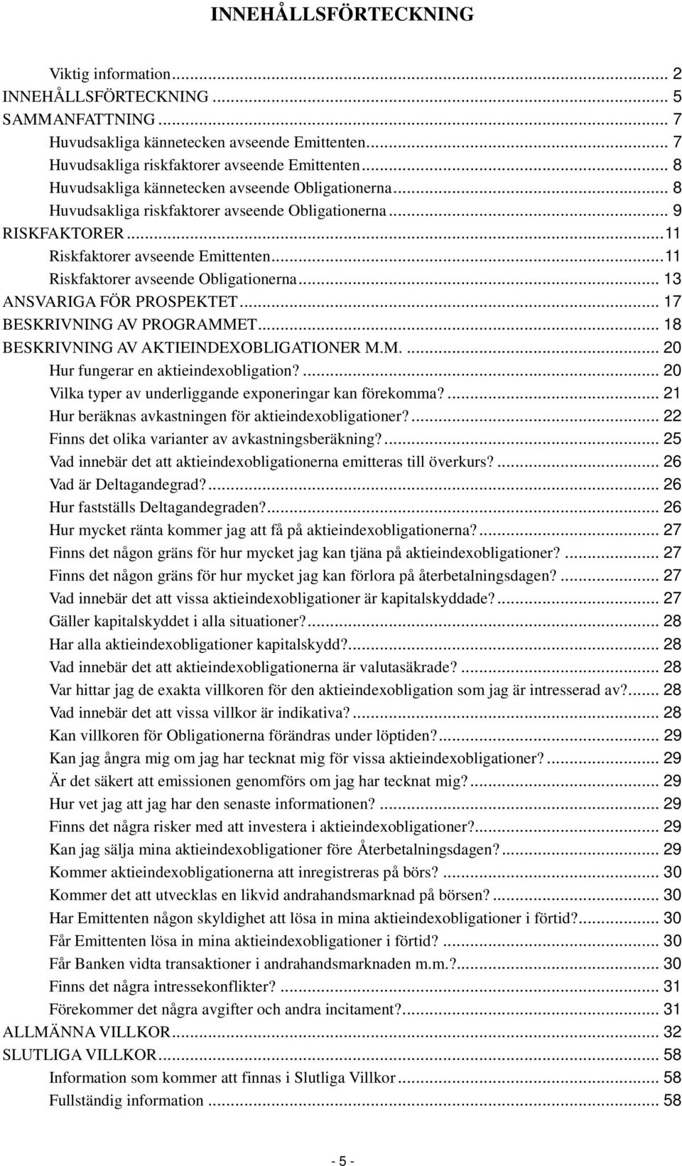 .. 11 Riskfaktorer avseende Obligationerna... 13 ANSVARIGA FÖR PROSPEKTET... 17 BESKRIVNING AV PROGRAMMET... 18 BESKRIVNING AV AKTIEINDEXOBLIGATIONER M.M.... 20 Hur fungerar en aktieindexobligation?