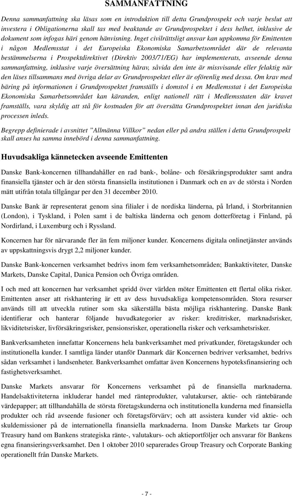 Inget civilrättsligt ansvar kan uppkomma för Emittenten i någon Medlemsstat i det Europeiska Ekonomiska Samarbetsområdet där de relevanta bestämmelserna i Prospektdirektivet (Direktiv 2003/71/EG) har