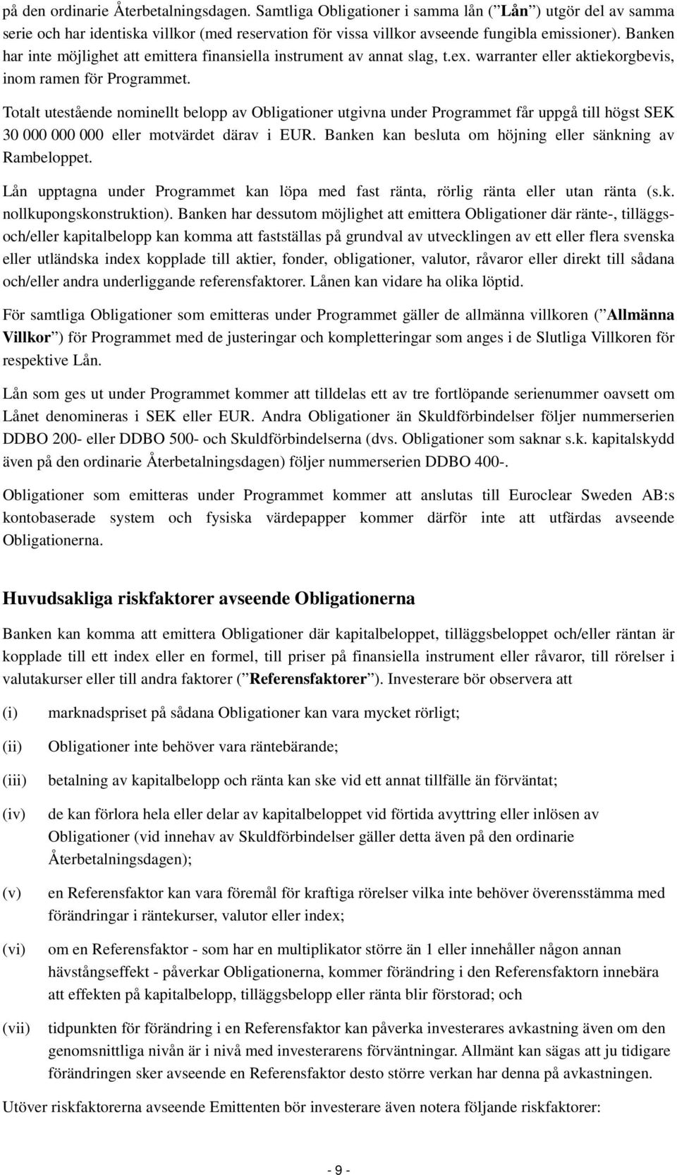 Totalt utestående nominellt belopp av Obligationer utgivna under Programmet får uppgå till högst SEK 30 000 000 000 eller motvärdet därav i EUR.