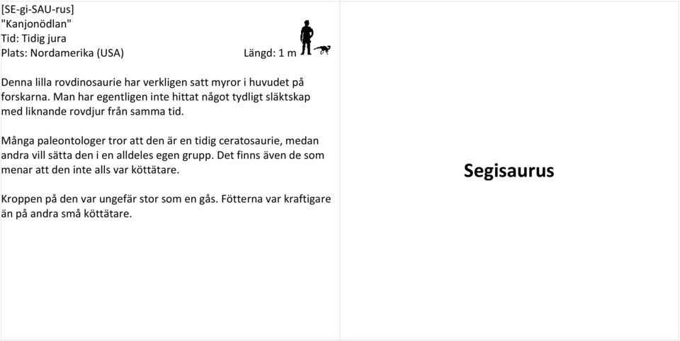 Många paleontologer tror att den är en tidig ceratosaurie, medan andra vill sätta den i en alldeles egen grupp.