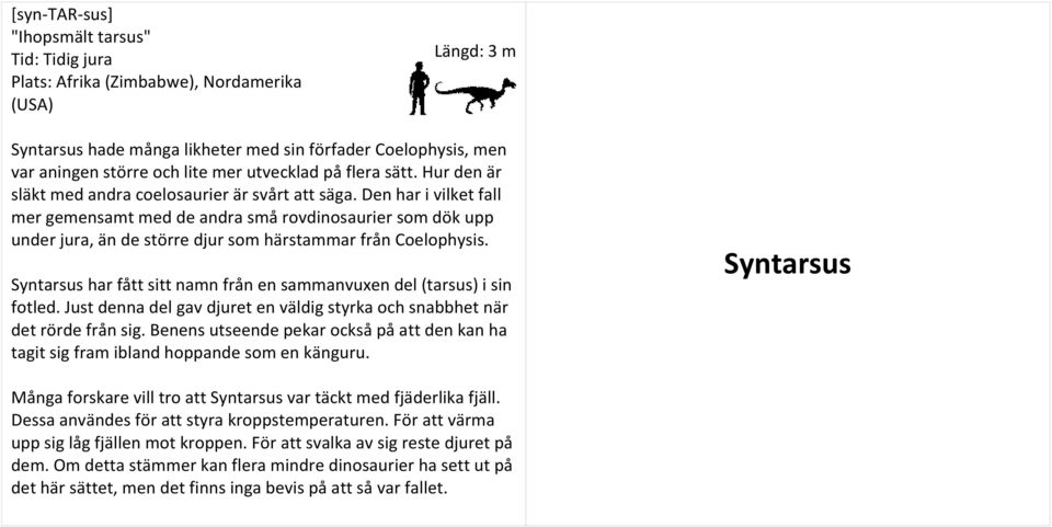 Den har i vilket fall mer gemensamt med de andra små rovdinosaurier som dök upp under jura, än de större djur som härstammar från Coelophysis.