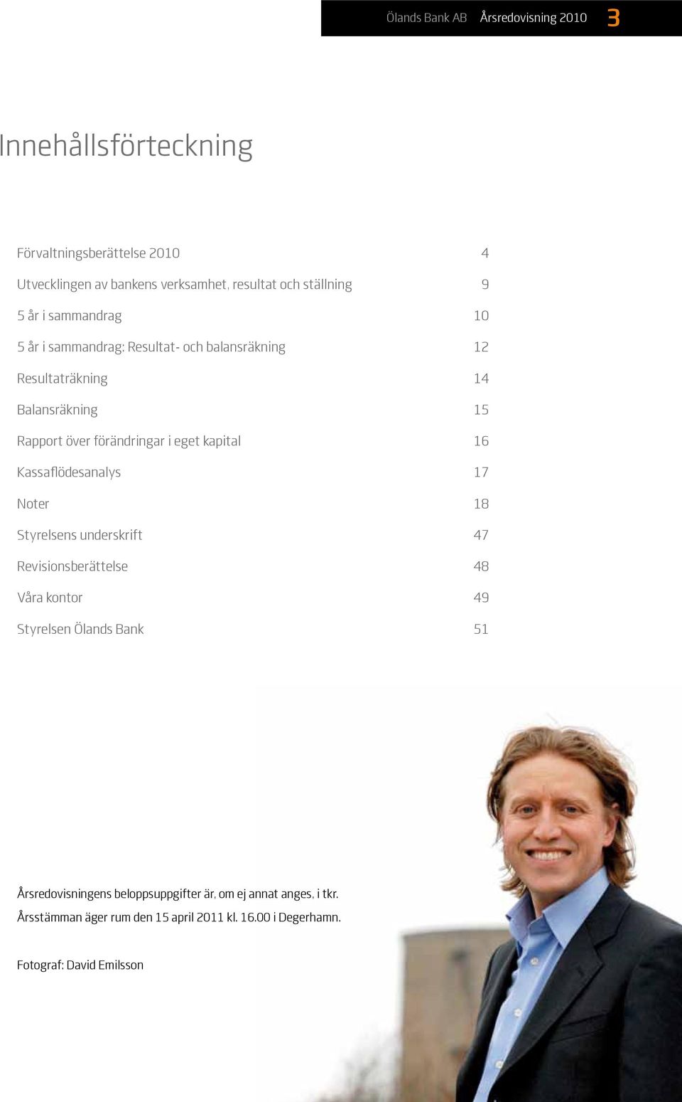 förändringar i eget kapital 16 Kassaflödesanalys 17 Noter 18 Styrelsens underskrift 47 Revisionsberättelse 48 Våra kontor 49 Styrelsen Ölands