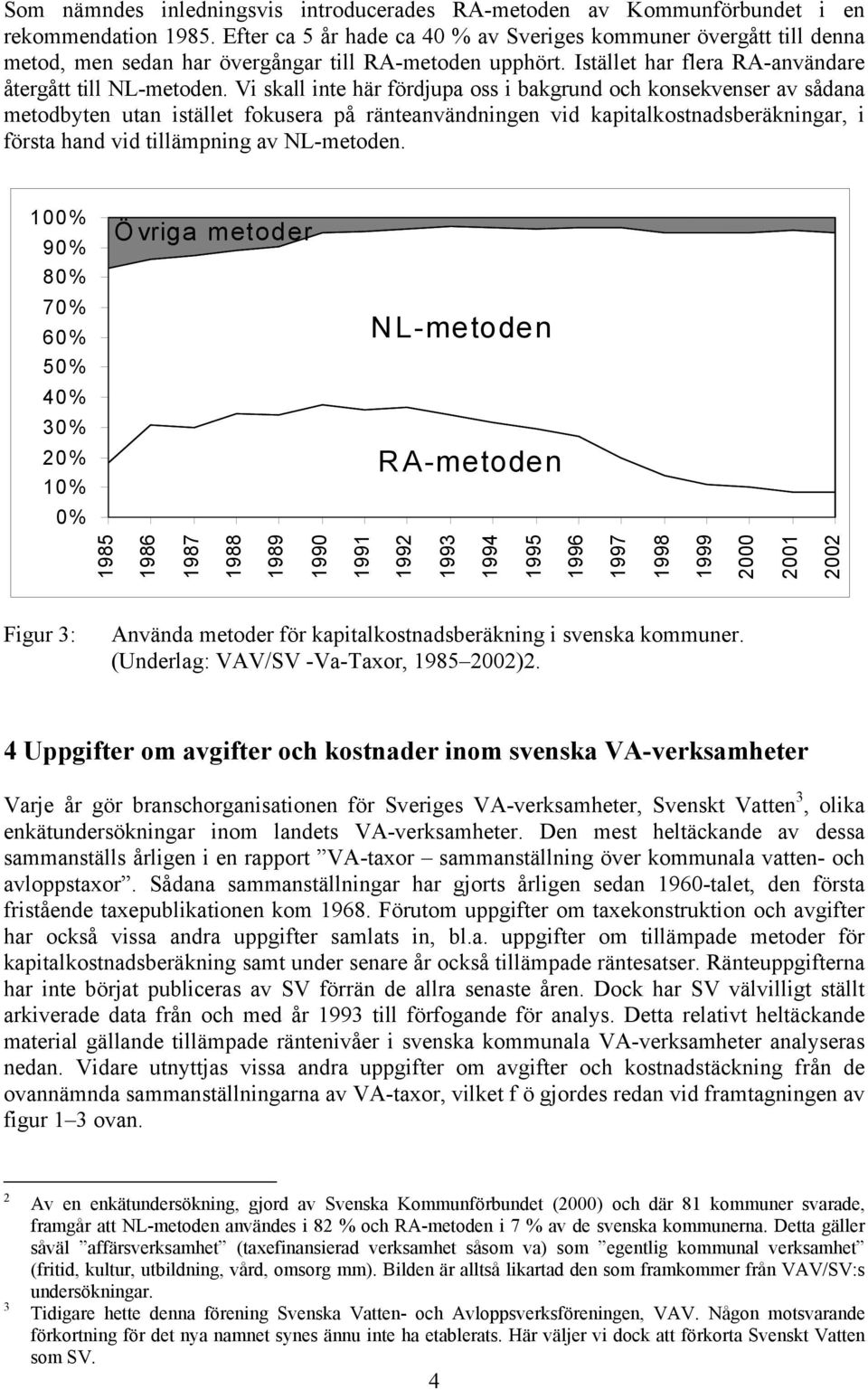 Vi skall inte här fördjupa oss i bakgrund och konsekvenser av sådana metodbyten utan istället fokusera på ränteanvändningen vid kapitalkostnadsberäkningar, i första hand vid tillämpning av NL-metoden.