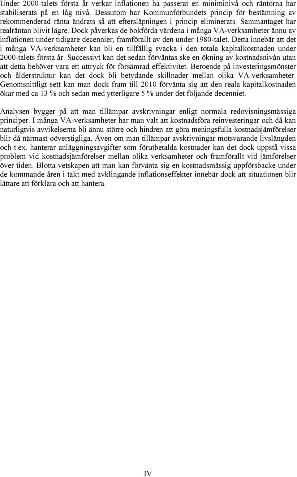 Dock påverkas de bokförda värdena i många VA-verksamheter ännu av inflationen under tidigare decennier, framförallt av den under 198-talet.