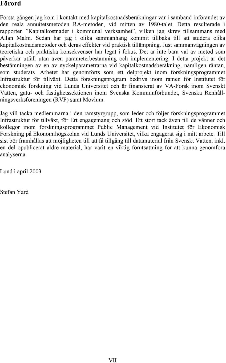 Sedan har jag i olika sammanhang kommit tillbaka till att studera olika kapitalkostnadsmetoder och deras effekter vid praktisk tillämpning.