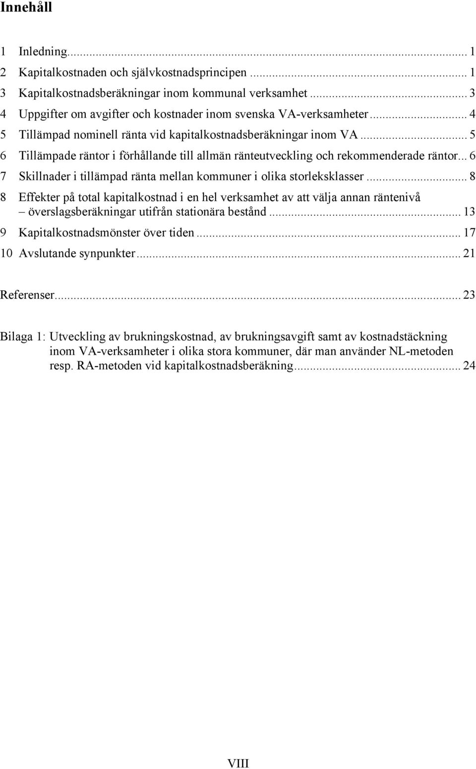 .. 5 6 Tillämpade räntor i förhållande till allmän ränteutveckling och rekommenderade räntor... 6 7 Skillnader i tillämpad ränta mellan kommuner i olika storleksklasser.