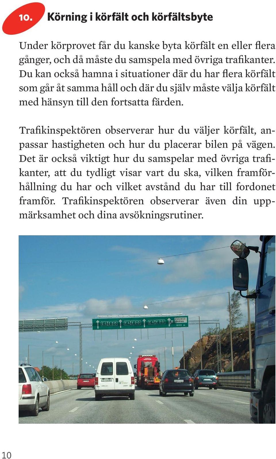 Trafikinspektören observerar hur du väljer körfält, anpassar hastigheten och hur du placerar bilen på vägen.