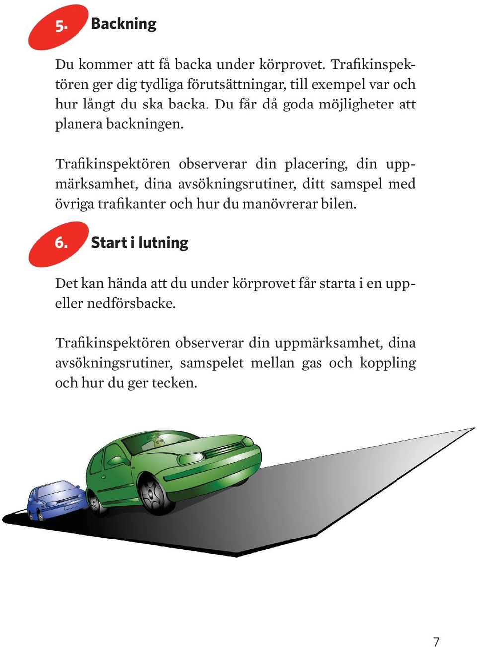 u får då goda möjligheter att planera backningen.