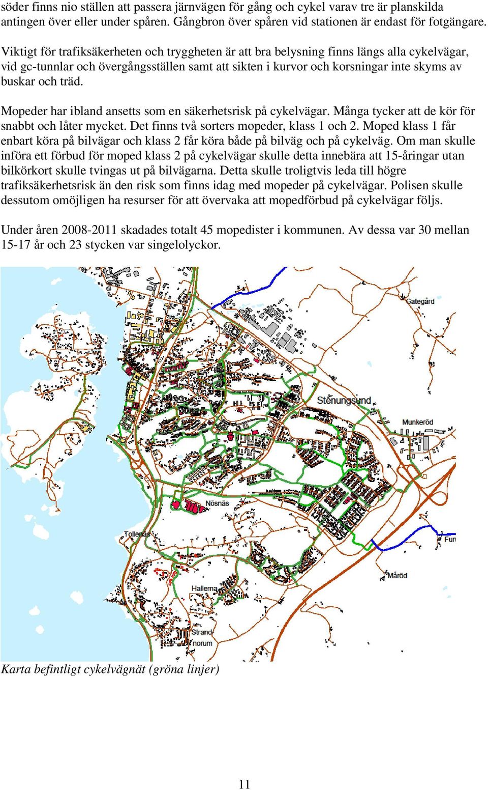 Mopeder har ibland ansetts som en säkerhetsrisk på cykelvägar. Många tycker att de kör för snabbt och låter mycket. Det finns två sorters mopeder, klass 1 och 2.