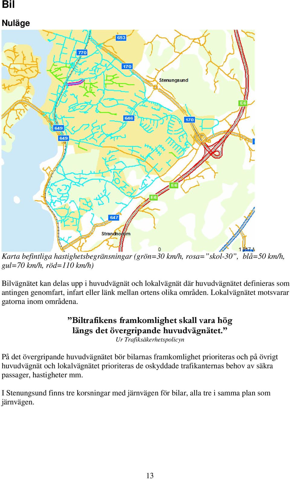 Biltrafikens framkomlighet skall vara hög längs det övergripande huvudvägnätet.