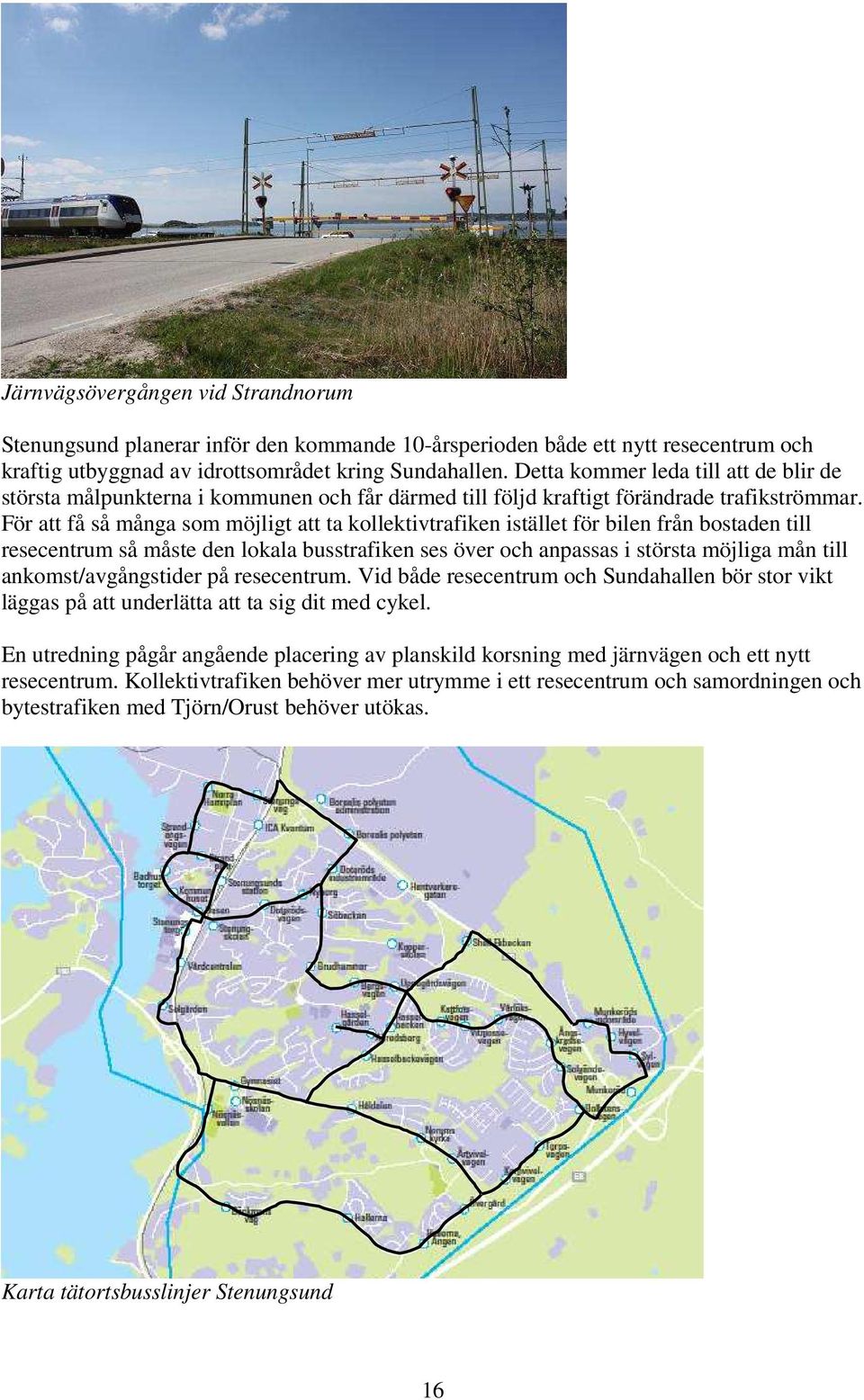 För att få så många som möjligt att ta kollektivtrafiken istället för bilen från bostaden till resecentrum så måste den lokala busstrafiken ses över och anpassas i största möjliga mån till