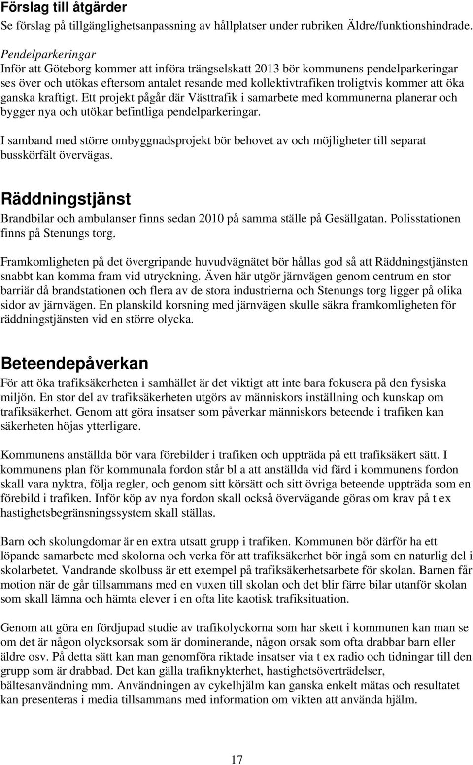 ganska kraftigt. Ett projekt pågår där Västtrafik i samarbete med kommunerna planerar och bygger nya och utökar befintliga pendelparkeringar.