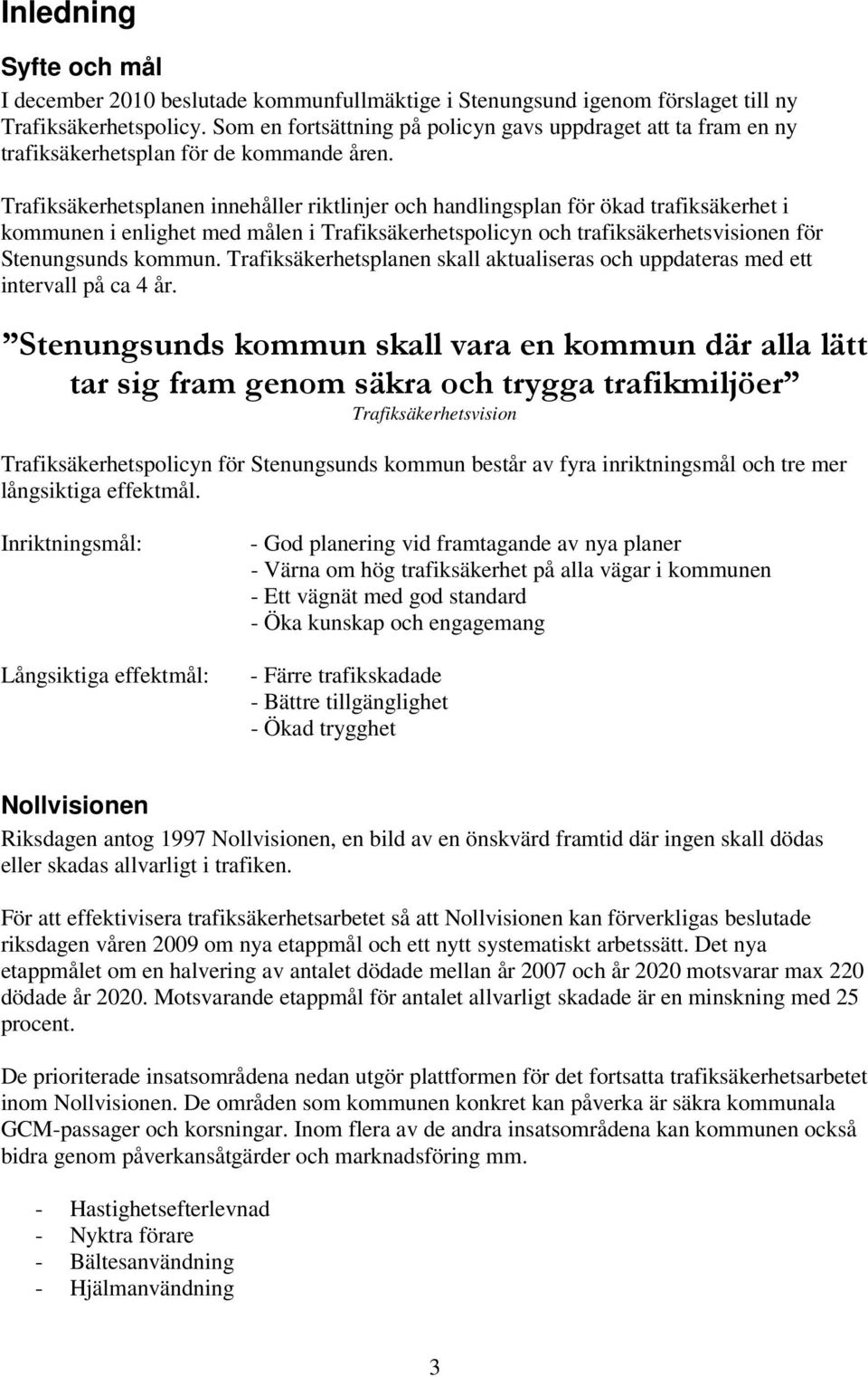 Trafiksäkerhetsplanen innehåller riktlinjer och handlingsplan för ökad trafiksäkerhet i kommunen i enlighet med målen i Trafiksäkerhetspolicyn och trafiksäkerhetsvisionen för Stenungsunds kommun.