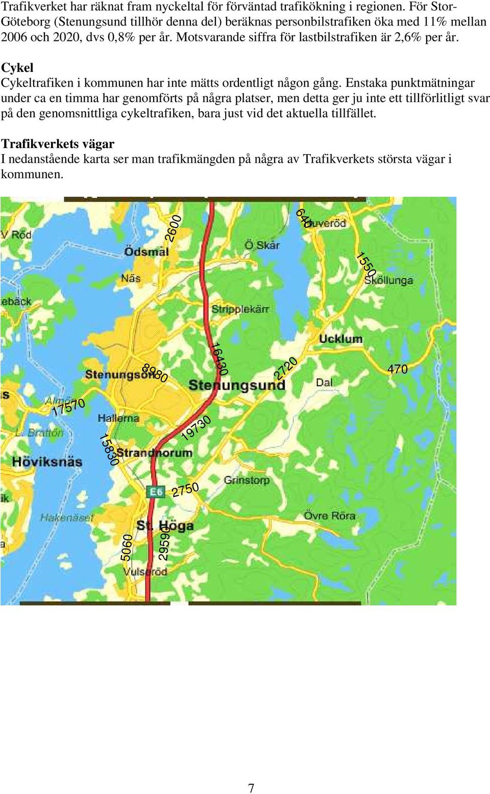 Motsvarande siffra för lastbilstrafiken är 2,6% per år. Cykel Cykeltrafiken i kommunen har inte mätts ordentligt någon gång.