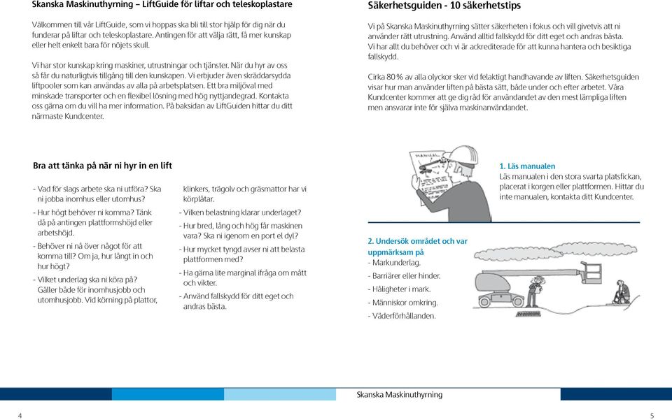 När du hyr av oss så får du naturligtvis tillgång till den kunskapen. Vi erbjuder även skräddarsydda liftpooler som kan användas av alla på arbetsplatsen.