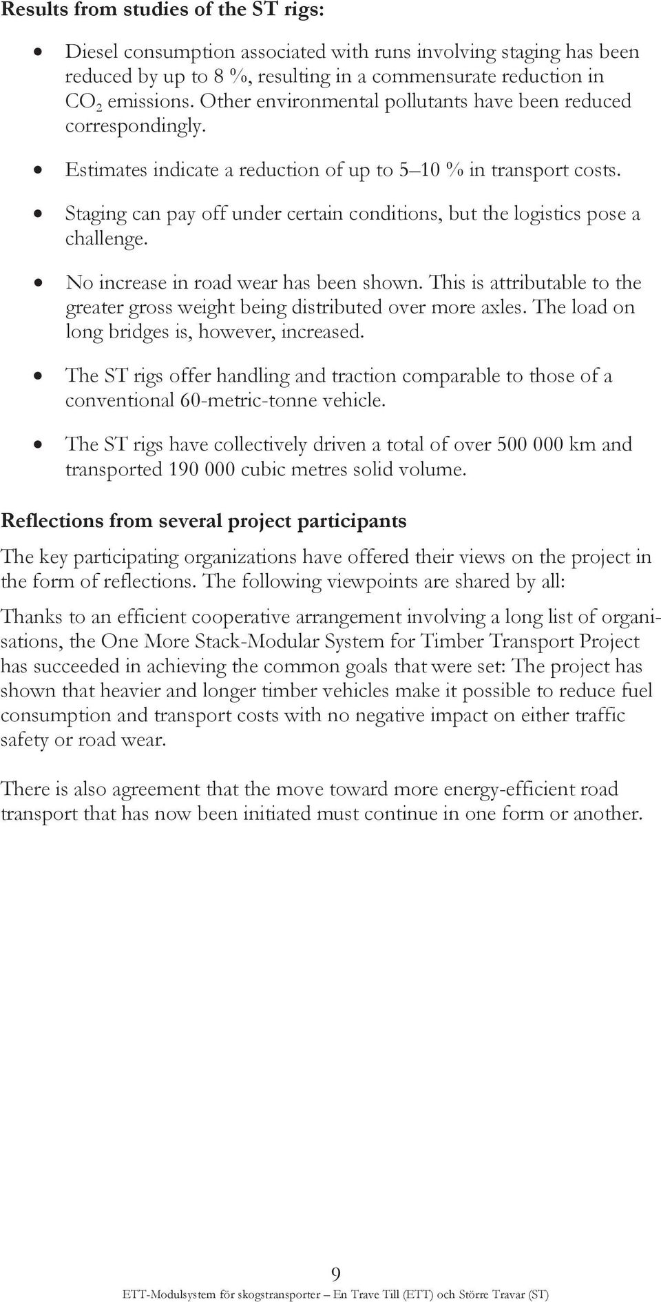 Staging can pay off under certain conditions, but the logistics pose a challenge. No increase in road wear has been shown.