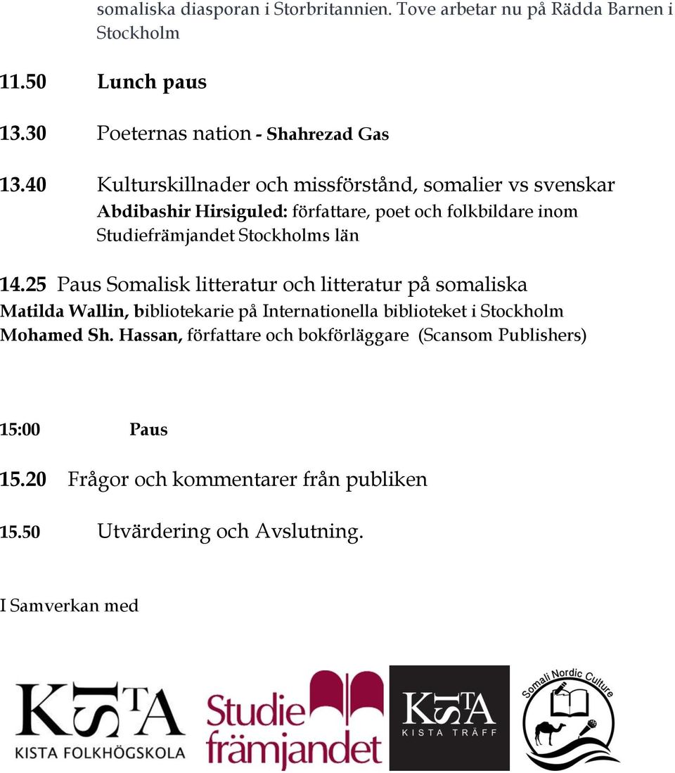 län 14.25 Paus Somalisk litteratur och litteratur på somaliska Matilda Wallin, bibliotekarie på Internationella biblioteket i Stockholm Mohamed Sh.