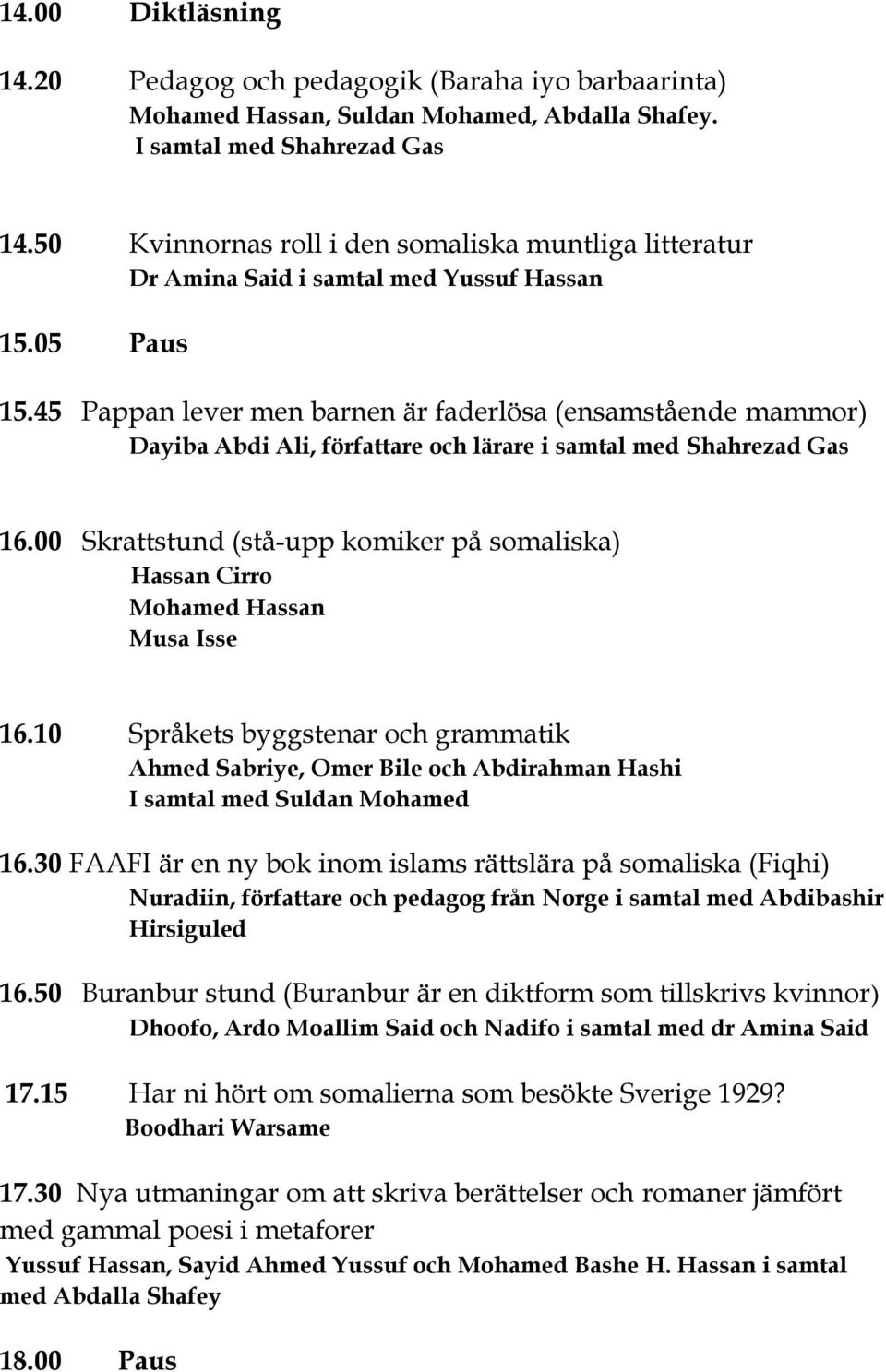 45 Pappan lever men barnen är faderlösa (ensamstående mammor) Dayiba Abdi Ali, författare och lärare i samtal med Shahrezad Gas 16.