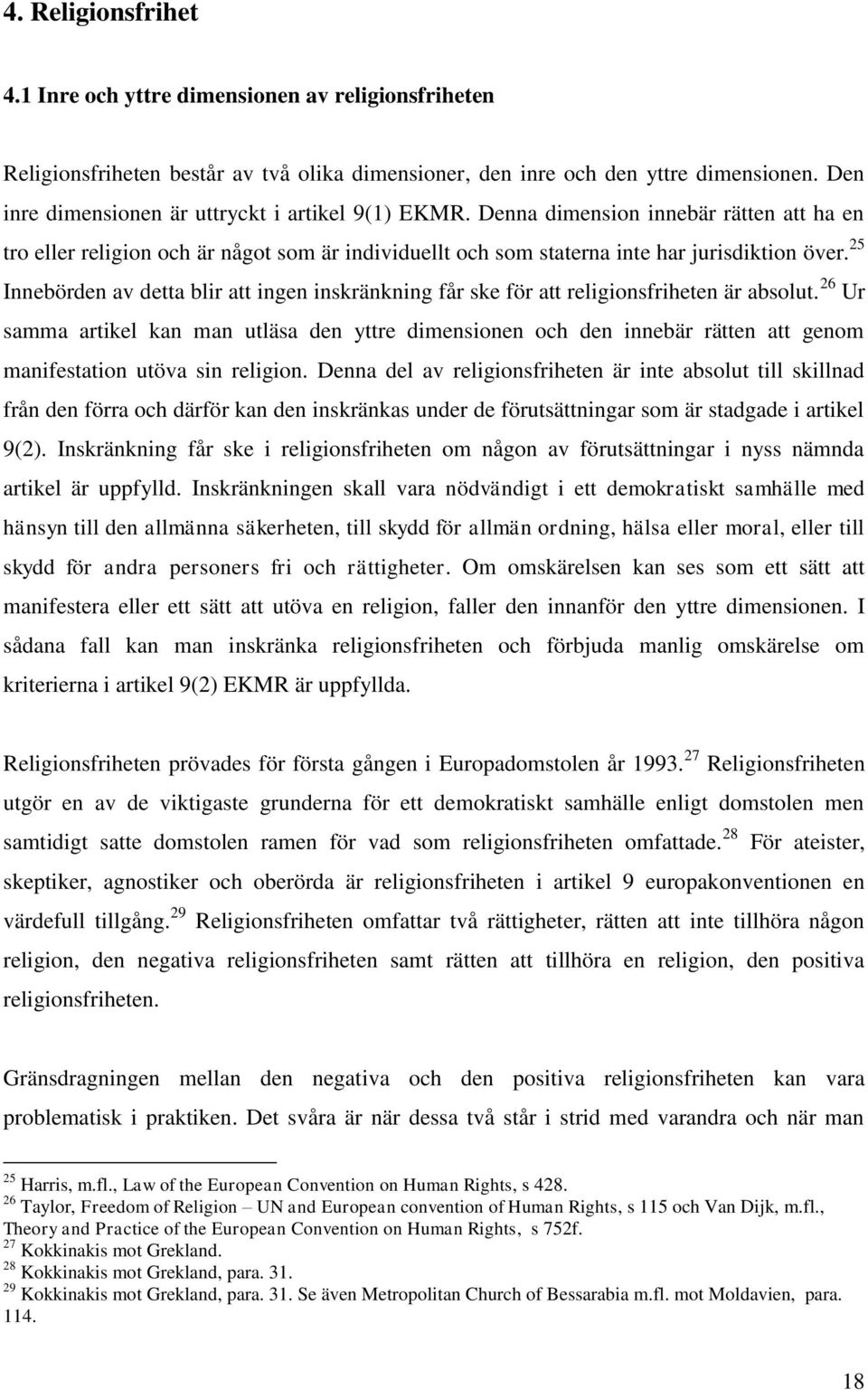 25 Innebörden av detta blir att ingen inskränkning får ske för att religionsfriheten är absolut.