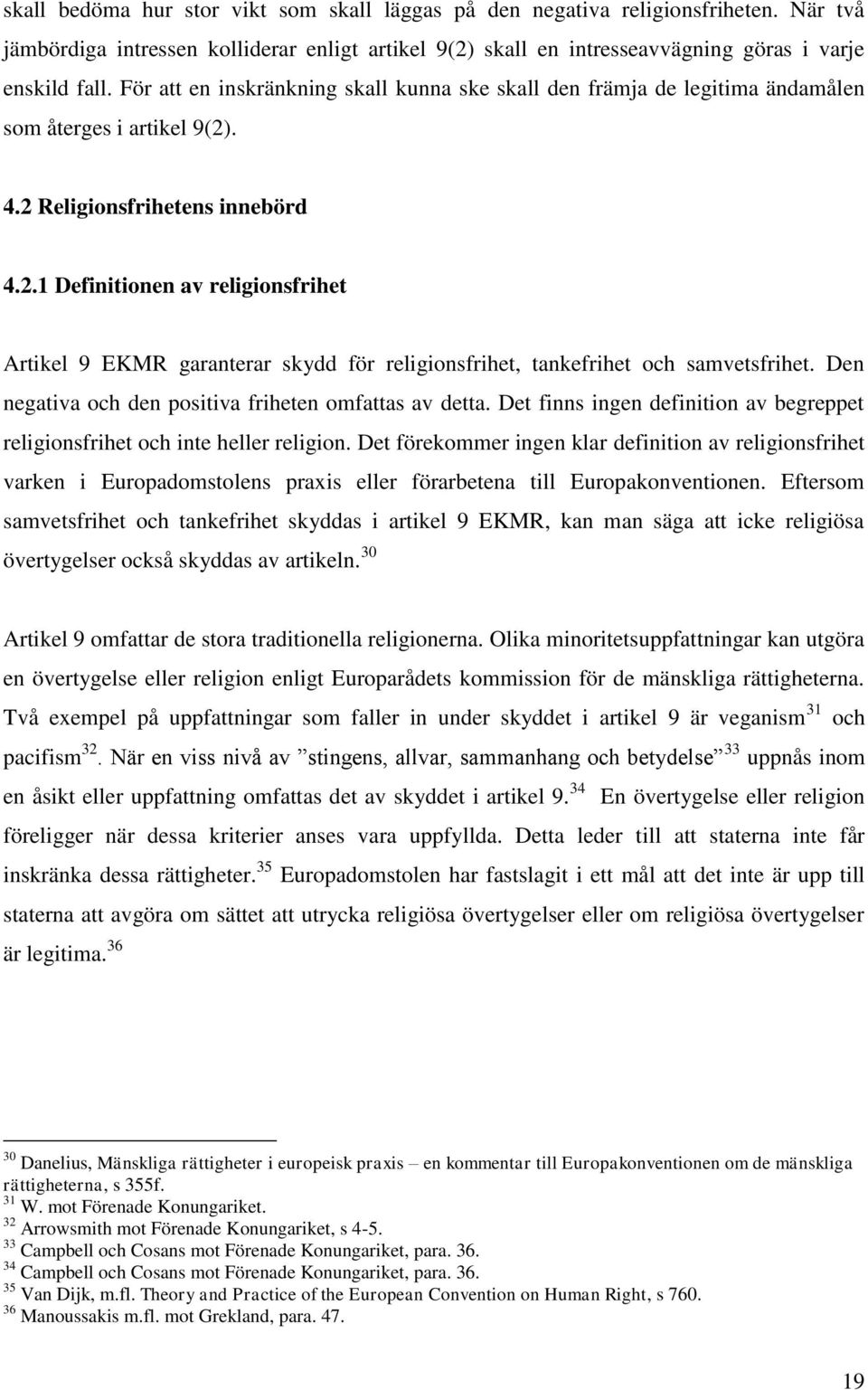 . 4.2 Religionsfrihetens innebörd 4.2.1 Definitionen av religionsfrihet Artikel 9 EKMR garanterar skydd för religionsfrihet, tankefrihet och samvetsfrihet.