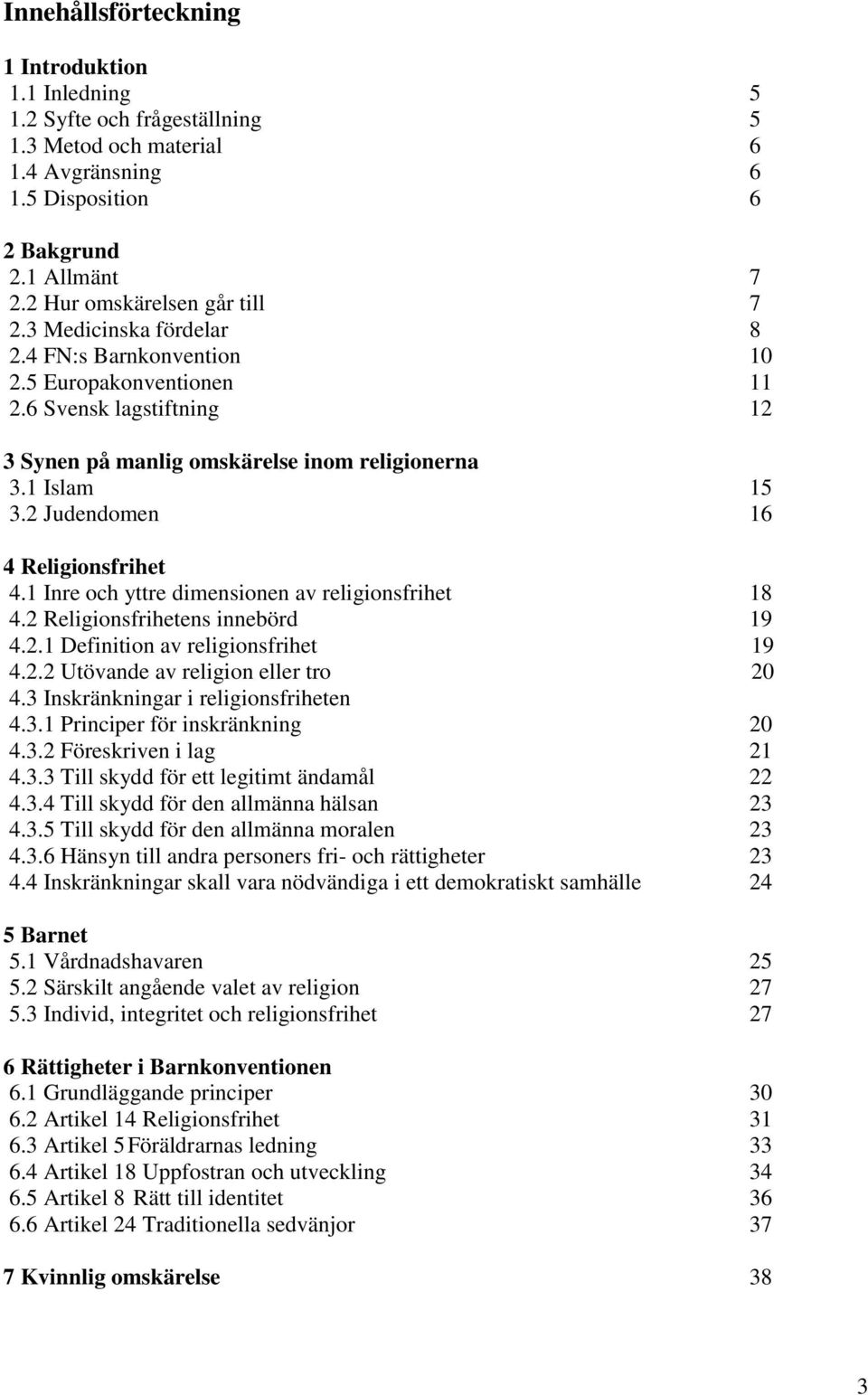 2 Judendomen 16 4 Religionsfrihet 4.1 Inre och yttre dimensionen av religionsfrihet 18 4.2 Religionsfrihetens innebörd 19 4.2.1 Definition av religionsfrihet 19 4.2.2 Utövande av religion eller tro 20 4.