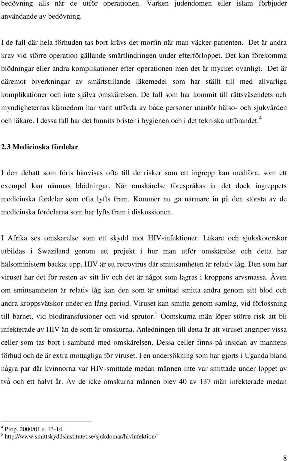 Det är däremot biverkningar av smärtstillande läkemedel som har ställt till med allvarliga komplikationer och inte själva omskärelsen.