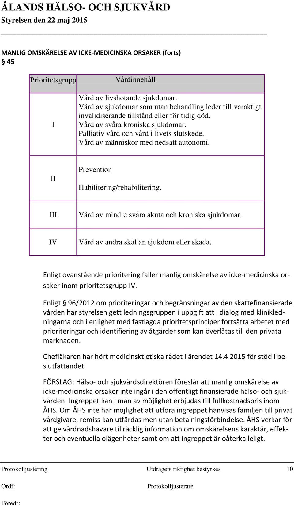 Vård av människor med nedsatt autonomi. II Prevention Habilitering/rehabilitering. III Vård av mindre svåra akuta och kroniska sjukdomar. IV Vård av andra skäl än sjukdom eller skada.