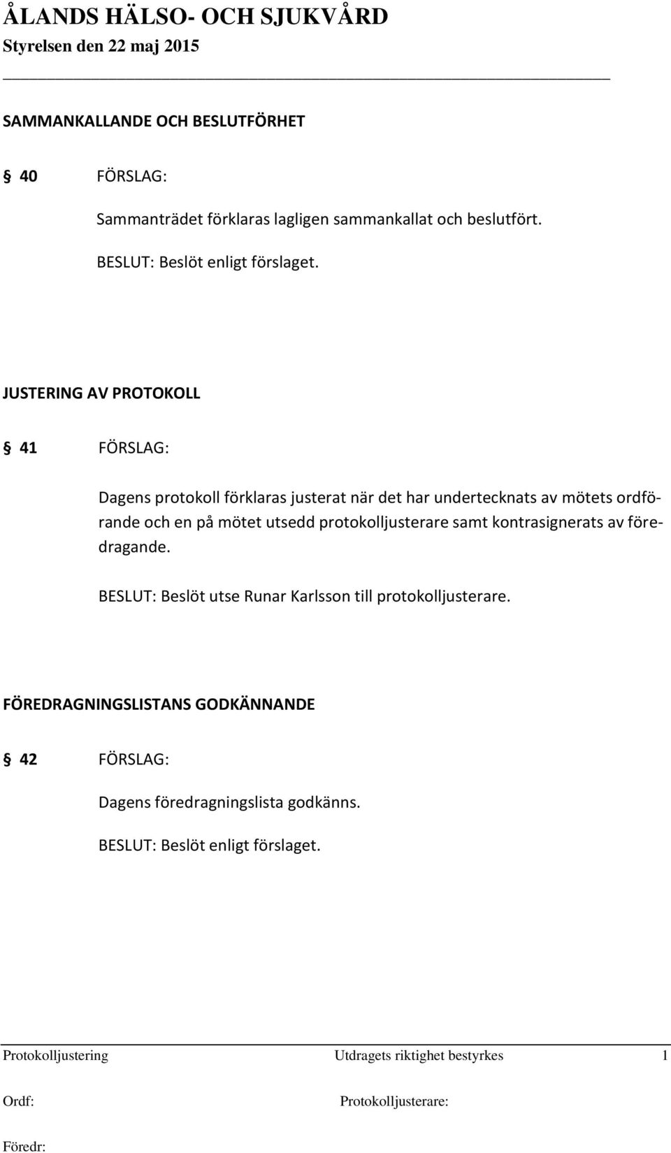 protokolljusterare samt kontrasignerats av föredragande. BESLUT: Beslöt utse Runar Karlsson till protokolljusterare.