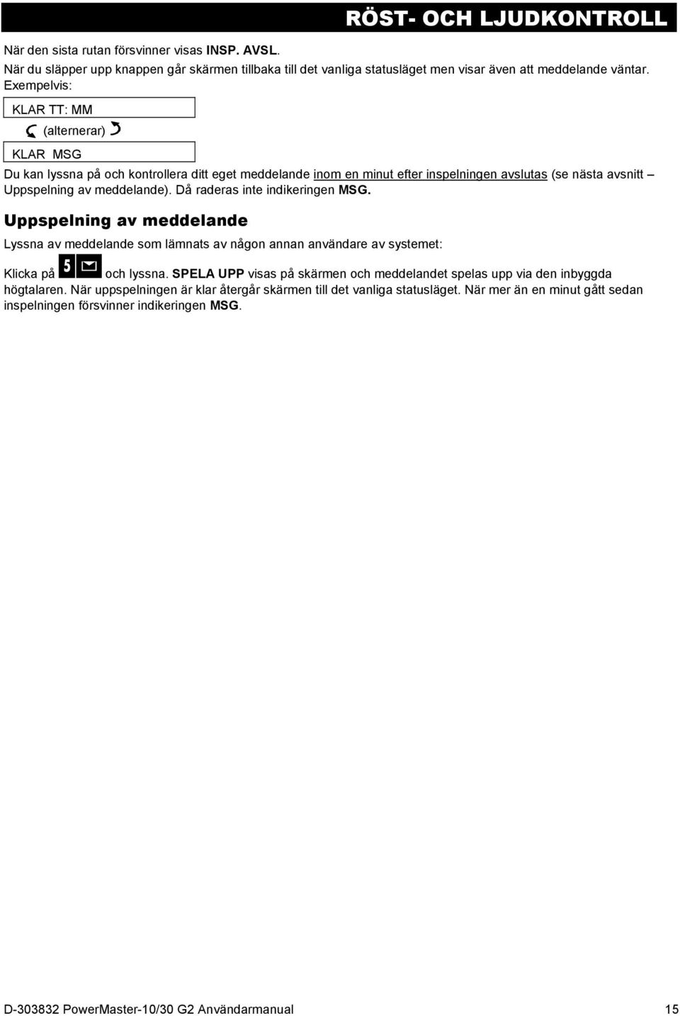 Då raderas inte indikeringen MSG. Uppspelning av meddelande Lyssna av meddelande som lämnats av någon annan användare av systemet: Klicka på och lyssna.