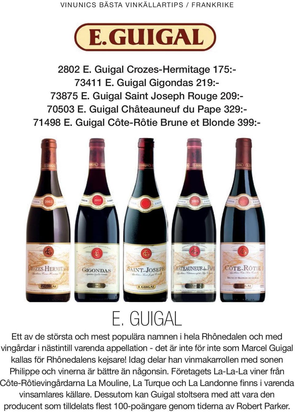 GUIGAL Ett av de största och mest populära namnen i hela Rhônedalen och med vingårdar i nästintill varenda appellation - det är inte för inte som Marcel Guigal kallas för Rhônedalens kejsare!