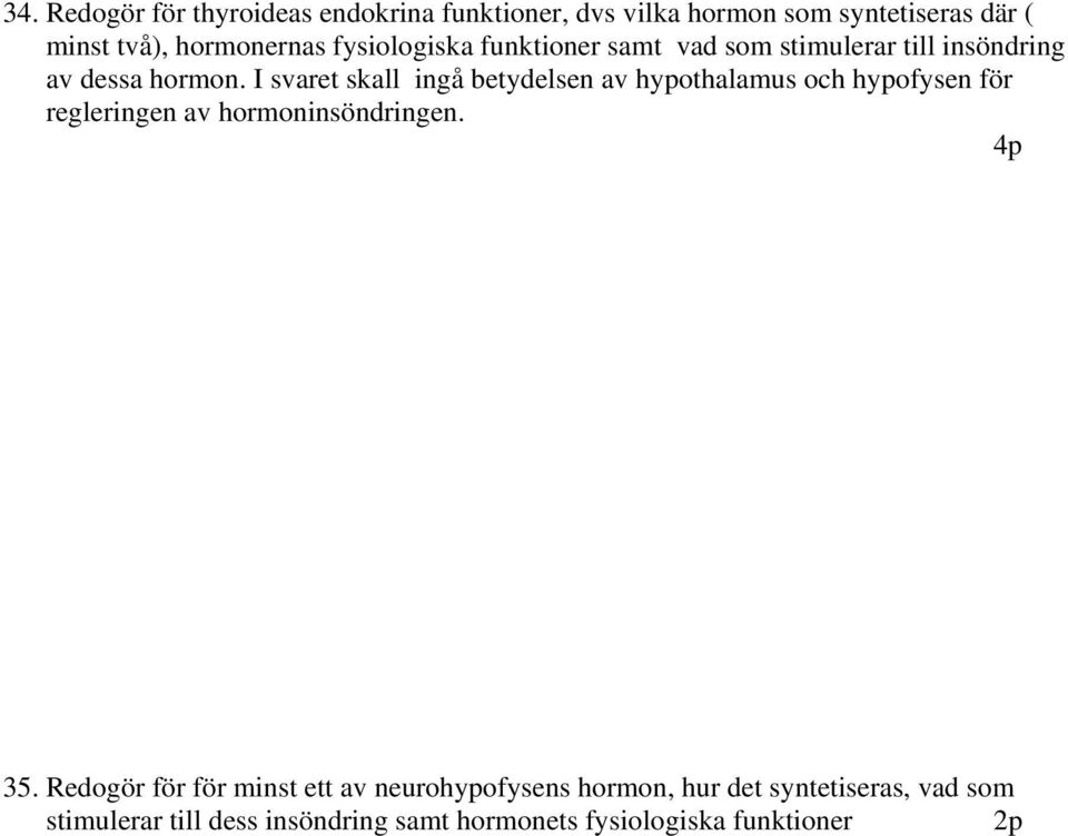 I svaret skall ingå betydelsen av hypothalamus och hypofysen för regleringen av hormoninsöndringen. 4p 35.