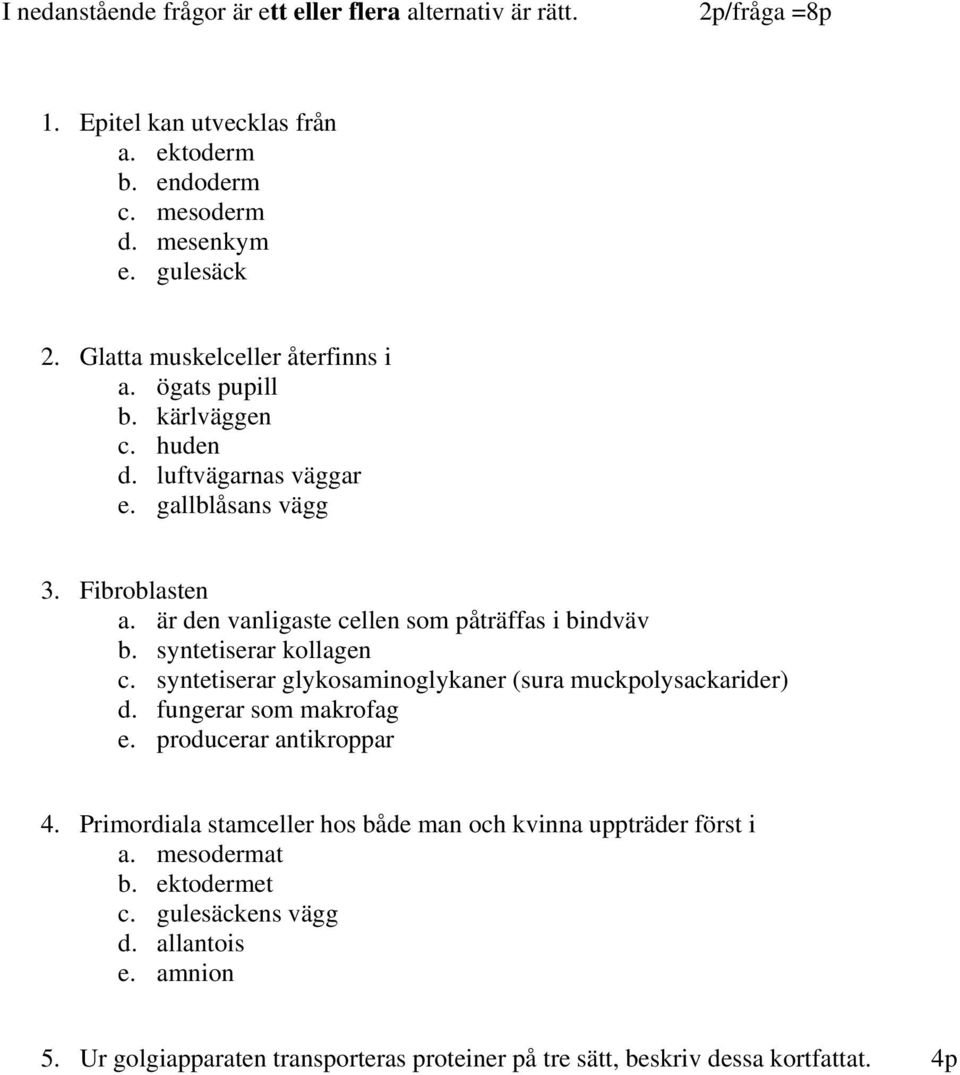 är den vanligaste cellen som påträffas i bindväv b. syntetiserar kollagen c. syntetiserar glykosaminoglykaner (sura muckpolysackarider) d. fungerar som makrofag e.