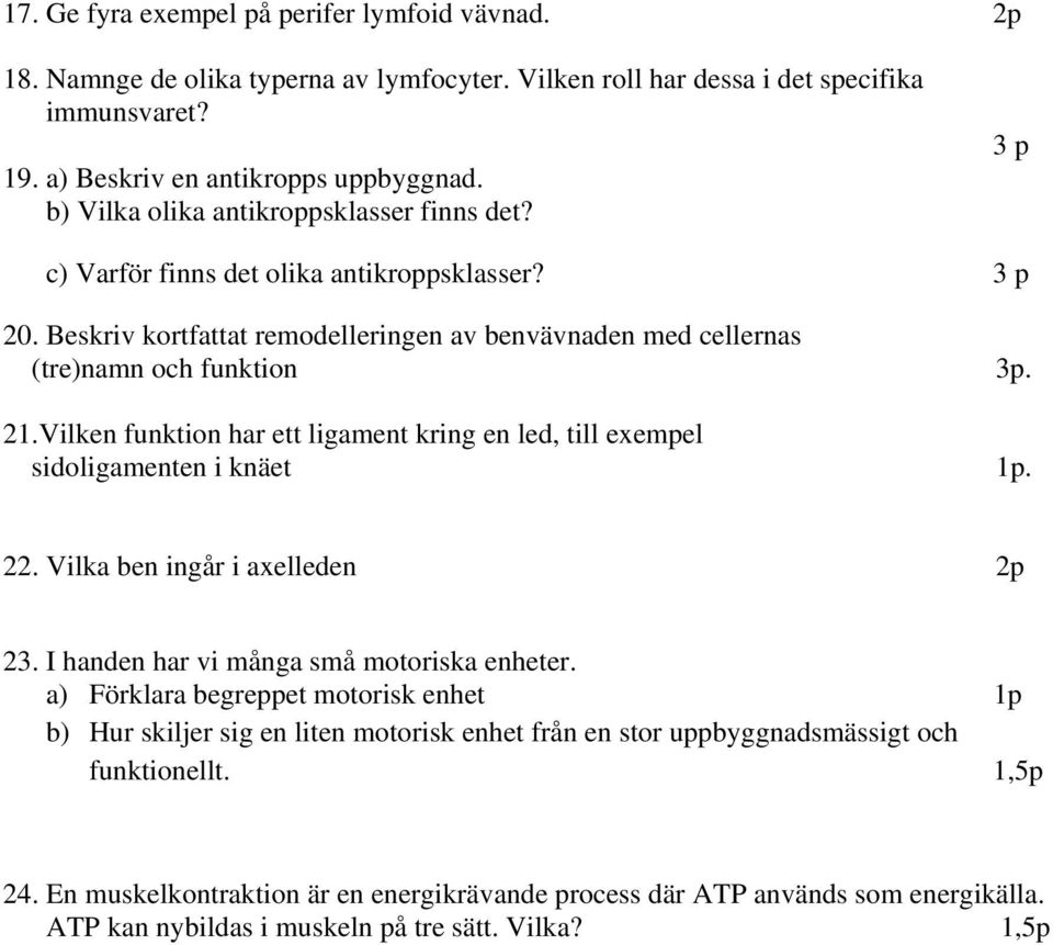 Vilken funktion har ett ligament kring en led, till exempel sidoligamenten i knäet 1p. 22. Vilka ben ingår i axelleden 2p 23. I handen har vi många små motoriska enheter.