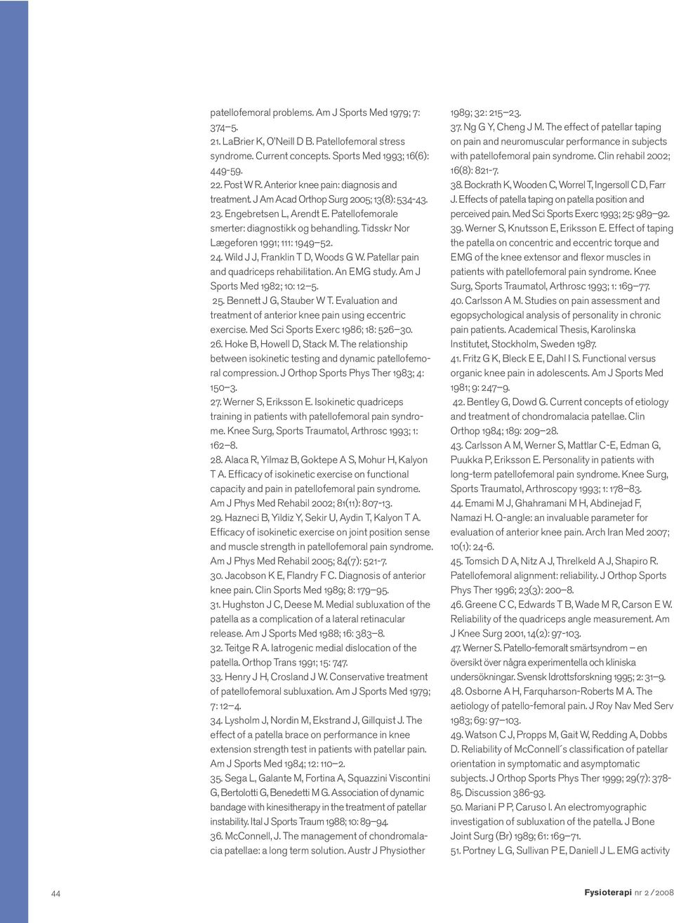 Tidsskr Nor Lægeforen 1991; 111: 1949 52. 24. Wild J J, Franklin T D, Woods G W. Patellar pain and quadriceps rehabilitation. An EMG study. Am J Sports Med 1982; 10: 12 5. 25.