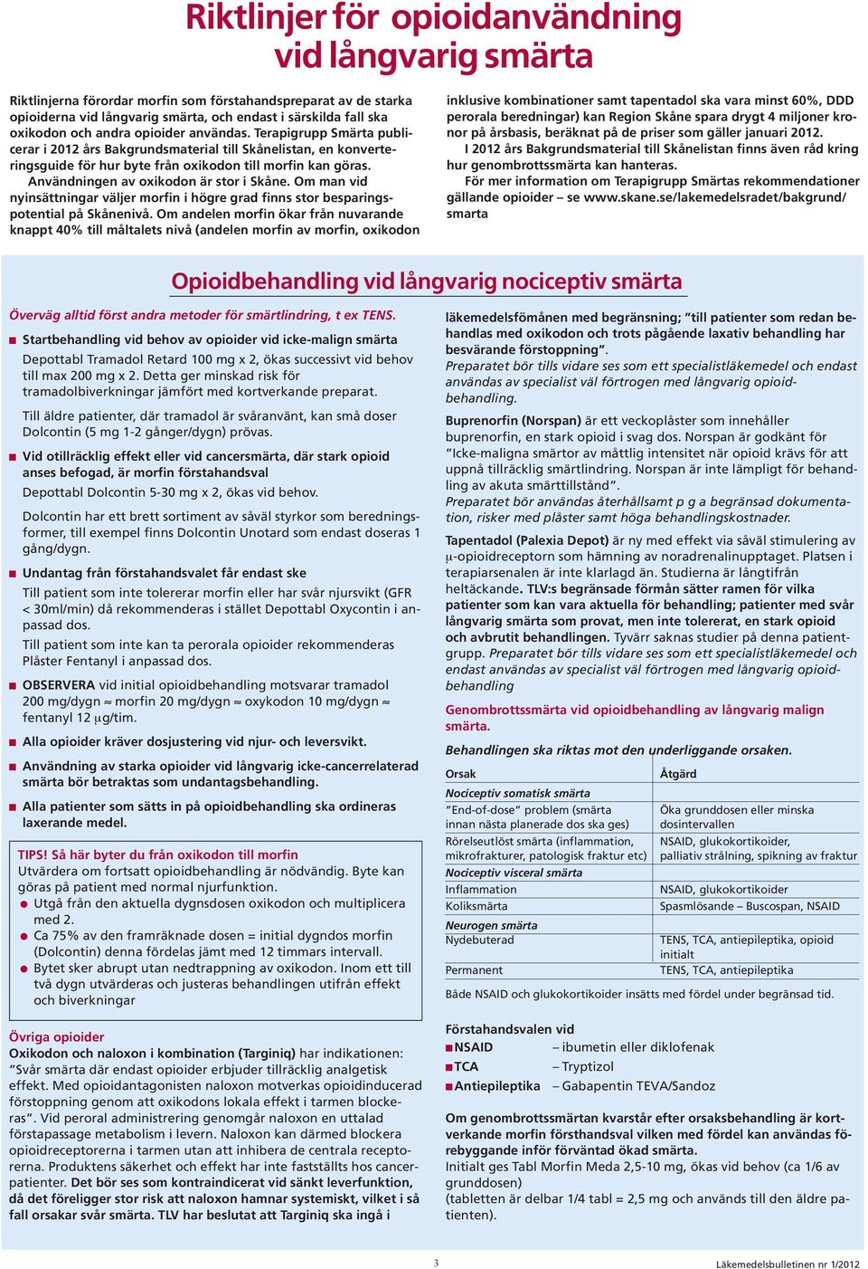 Användningen av oxikodon är stor i Skåne. Om man vid nyinsättningar väljer morfin i högre grad finns stor besparingspotential på Skånenivå.