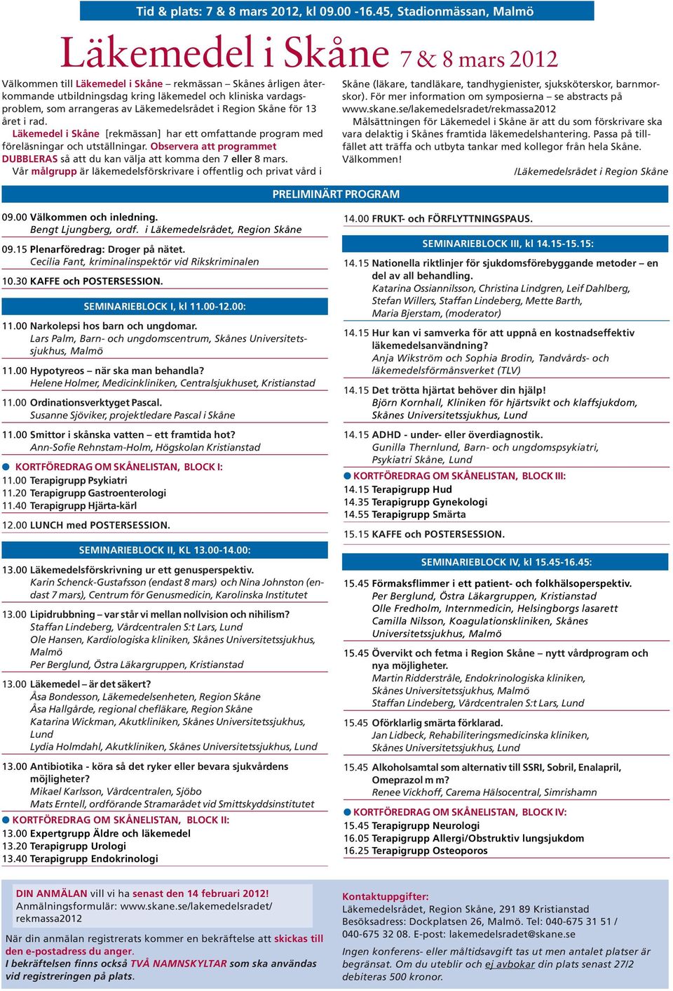 arrangeras av Läkemedelsrådet i Region Skåne för 13 året i rad. Läkemedel i Skåne [rekmässan] har ett omfattande program med föreläsningar och utställningar.