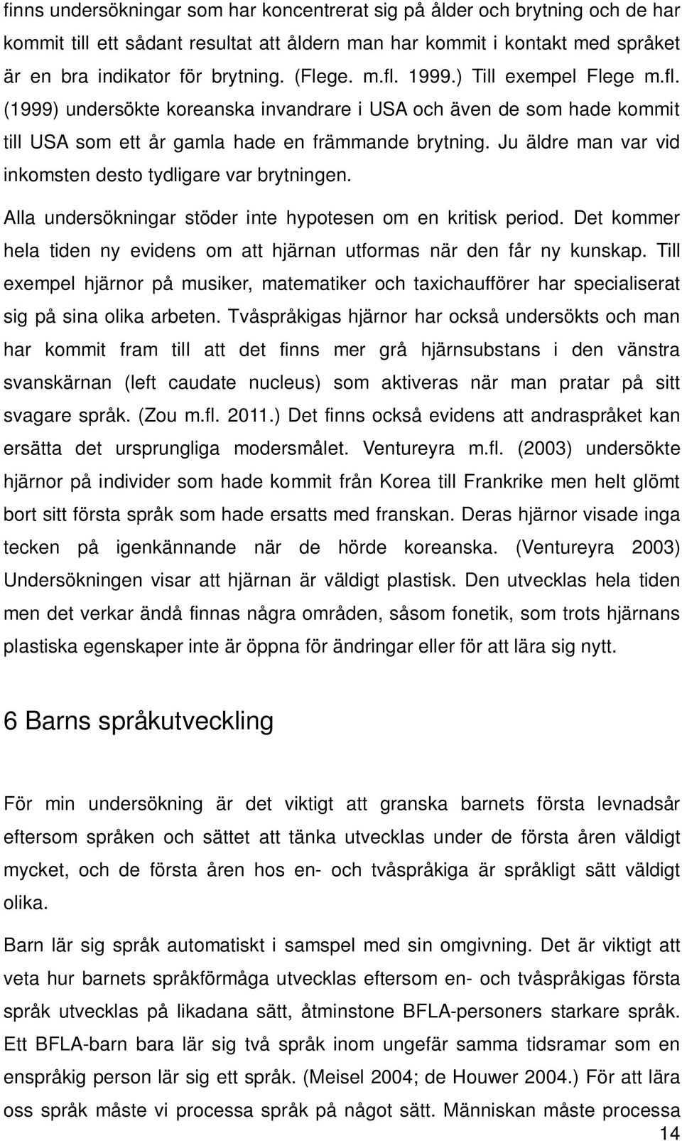 Ju äldre man var vid inkomsten desto tydligare var brytningen. Alla undersökningar stöder inte hypotesen om en kritisk period.