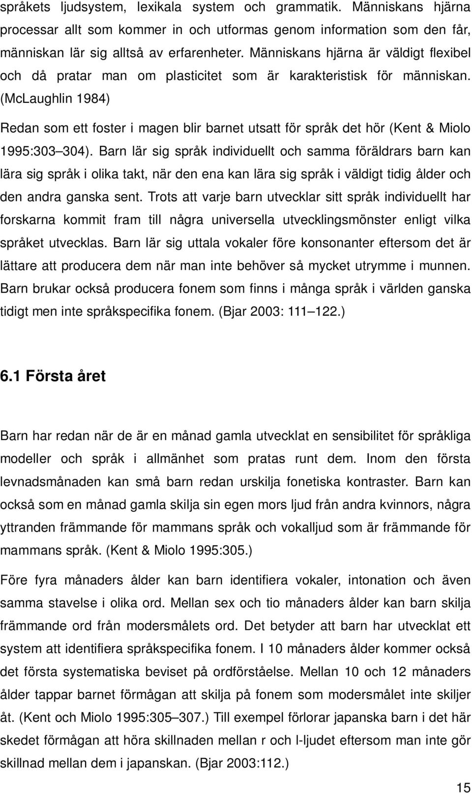 (McLaughlin 1984) Redan som ett foster i magen blir barnet utsatt för språk det hör (Kent & Miolo 1995:303 304).