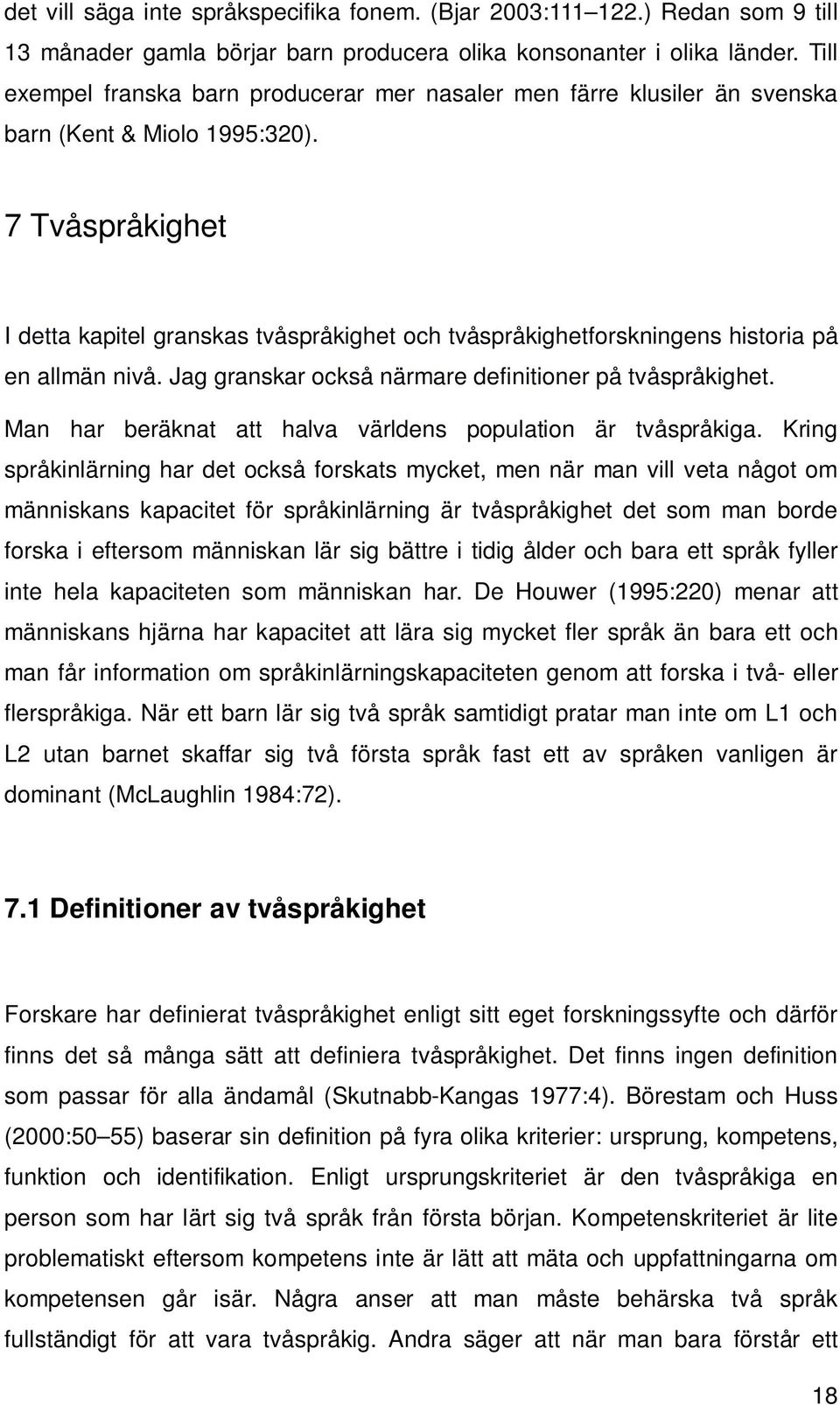 7 Tvåspråkighet I detta kapitel granskas tvåspråkighet och tvåspråkighetforskningens historia på en allmän nivå. Jag granskar också närmare definitioner på tvåspråkighet.