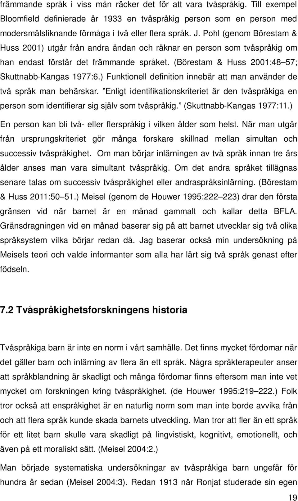 ) Funktionell definition innebär att man använder de två språk man behärskar. Enligt identifikationskriteriet är den tvåspråkiga en person som identifierar sig själv som tvåspråkig.