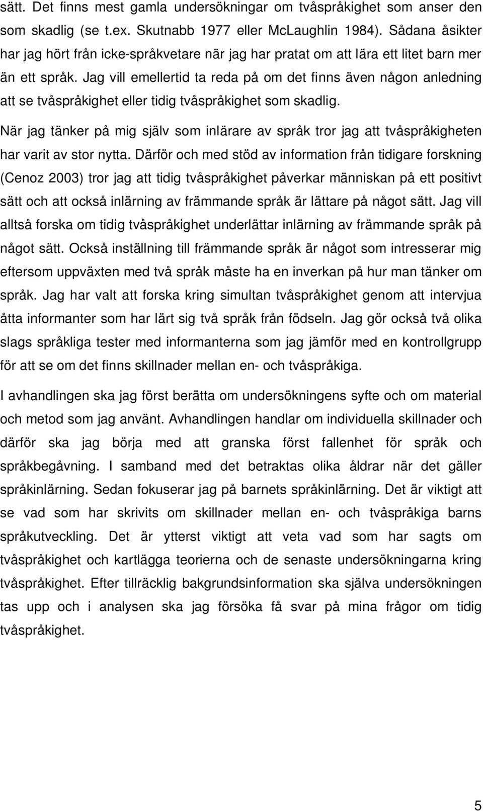 Jag vill emellertid ta reda på om det finns även någon anledning att se tvåspråkighet eller tidig tvåspråkighet som skadlig.