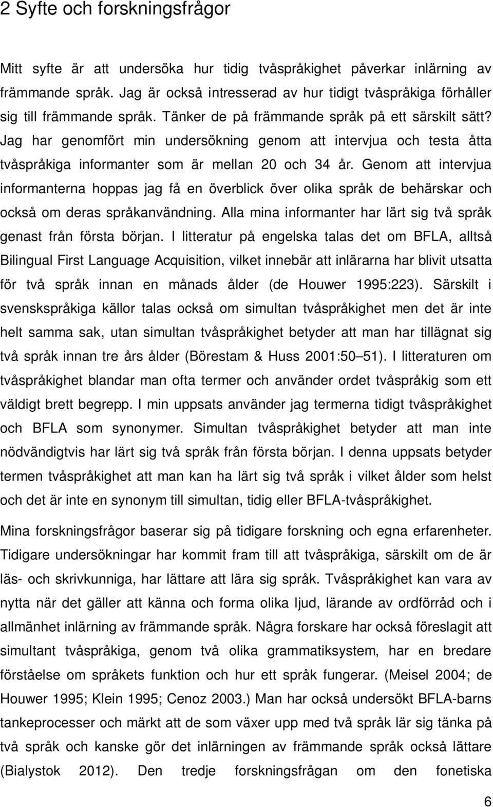 Jag har genomfört min undersökning genom att intervjua och testa åtta tvåspråkiga informanter som är mellan 20 och 34 år.