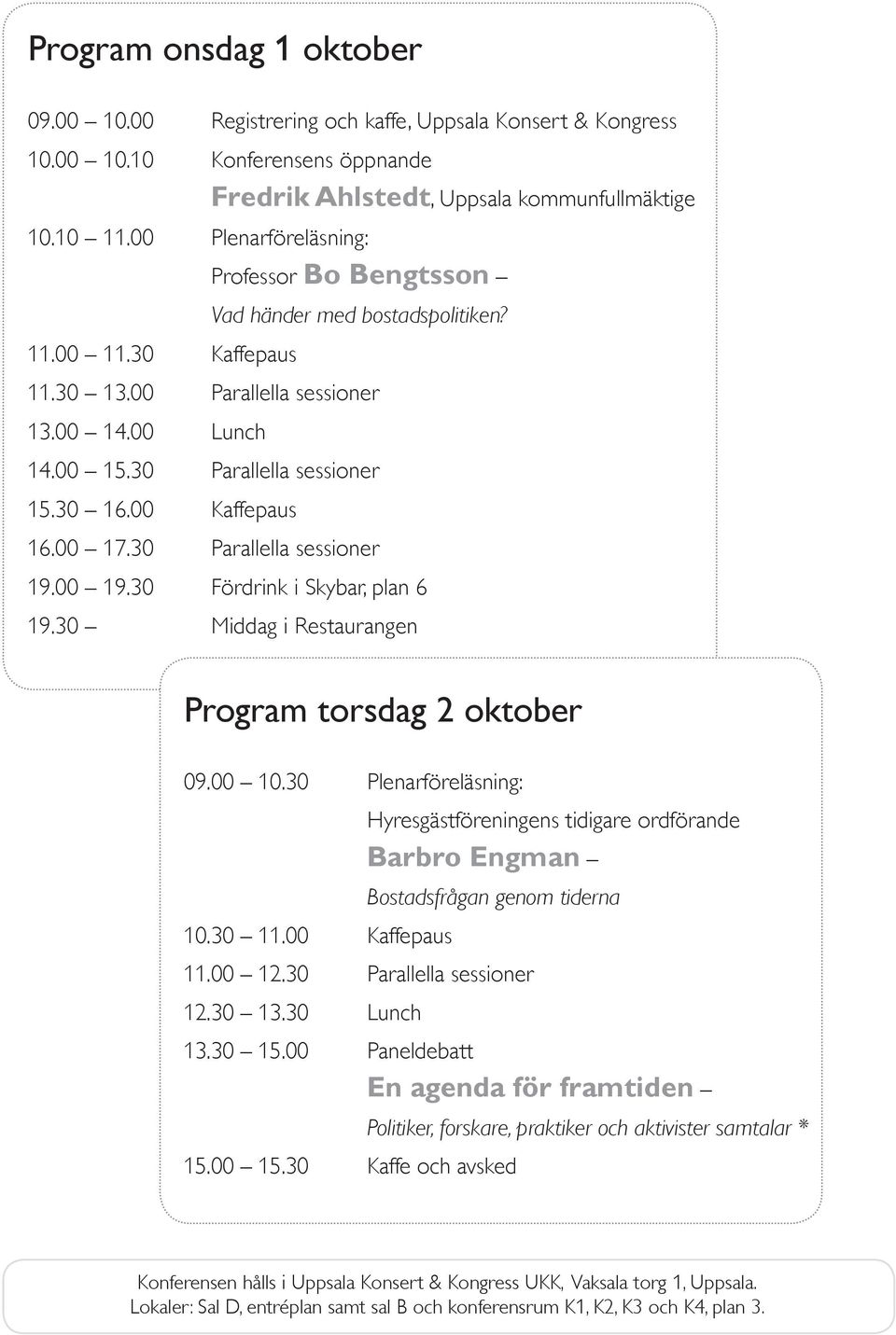 00 Kaffepaus 16.00 17.30 Parallella sessioner 19.00 19.30 Fördrink i Skybar, plan 6 19.30 Middag i Restaurangen Program torsdag 2 oktober 09.00 10.