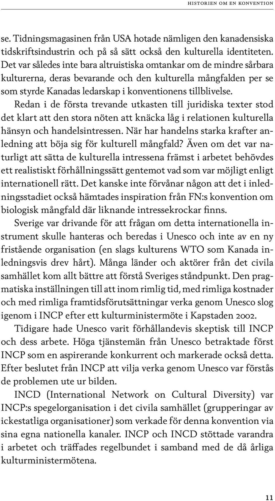 Redan i de första trevande utkasten till juridiska texter stod det klart att den stora nöten att knäcka låg i relationen kulturella hänsyn och handelsintressen.