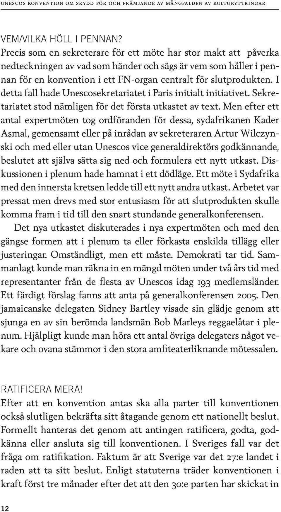 I detta fall hade Unescosekretariatet i Paris initialt initiativet. Sekretariatet stod nämligen för det första utkastet av text.