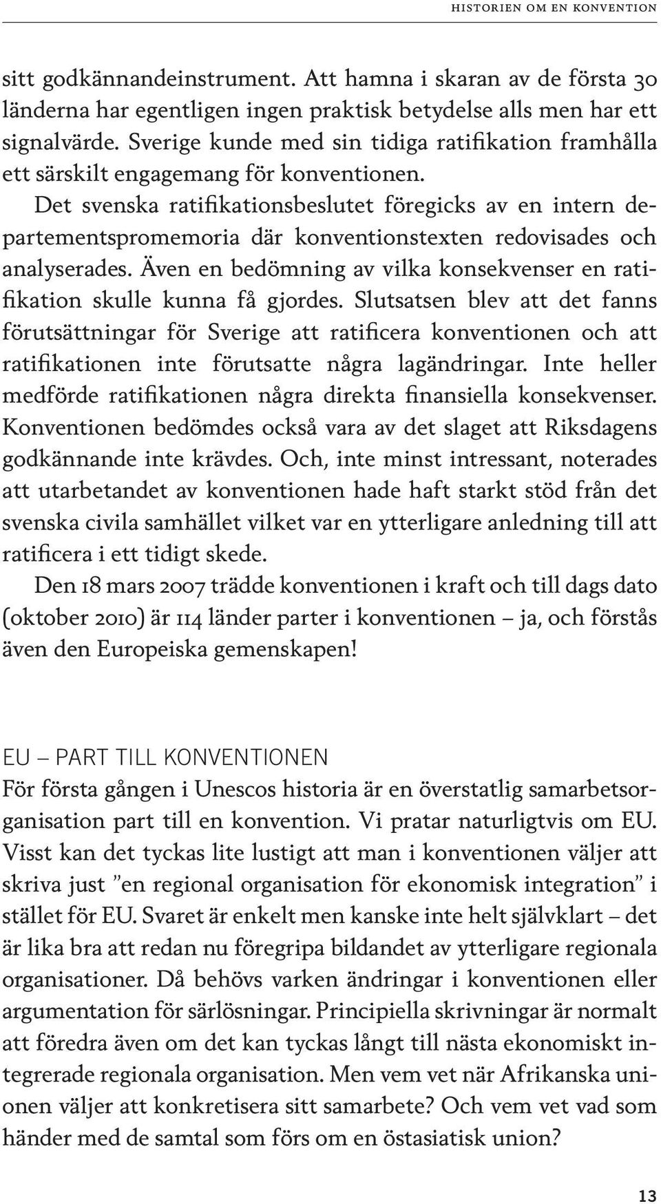 Det svenska ratifikationsbeslutet föregicks av en intern departementspromemoria där konventionstexten redovisades och analyserades.