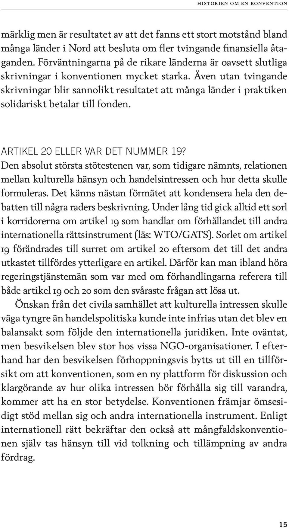 Även utan tvingande skrivningar blir sannolikt resultatet att många länder i praktiken solidariskt betalar till fonden. ARTIKEL 20 ELLER VAR DET NUMMER 19?