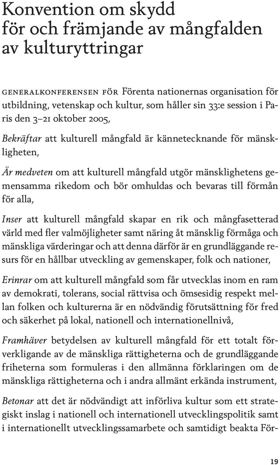 bevaras till förmån för alla, Inser att kulturell mångfald skapar en rik och mångfasetterad värld med fler valmöjligheter samt näring åt mänsklig förmåga och mänskliga värderingar och att denna