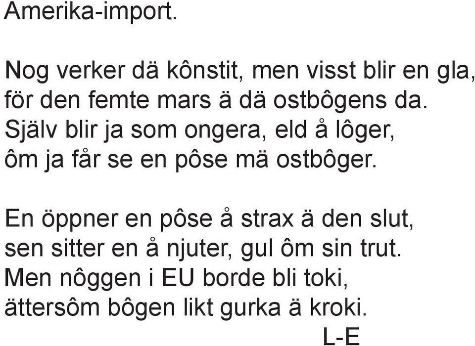 da. Själv blir ja som ongera, eld å lôger, ôm ja får se en pôse mä ostbôger.