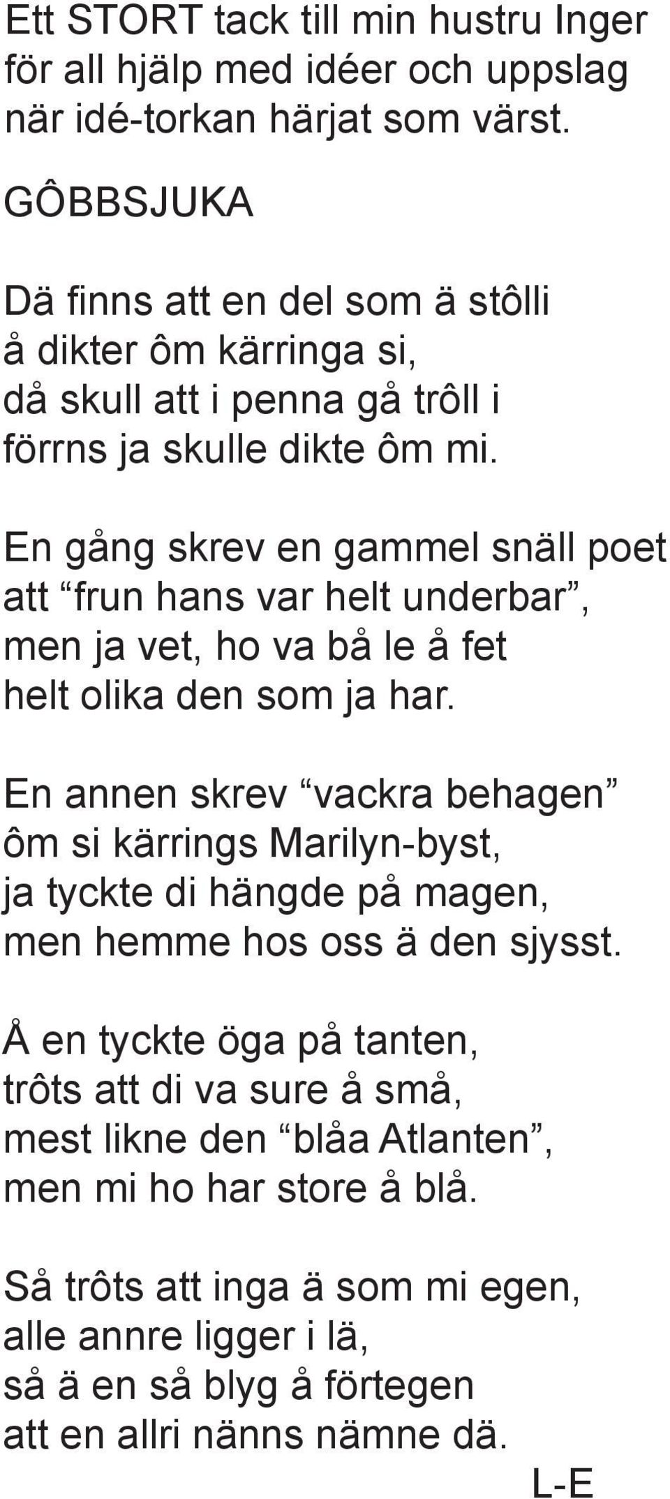 En gång skrev en gammel snäll poet att frun hans var helt underbar, men ja vet, ho va bå le å fet helt olika den som ja har.